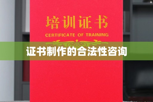大田证书制作的合法性咨询