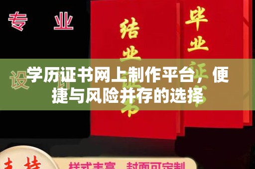 大田学历证书网上制作平台，便捷与风险并存的选择